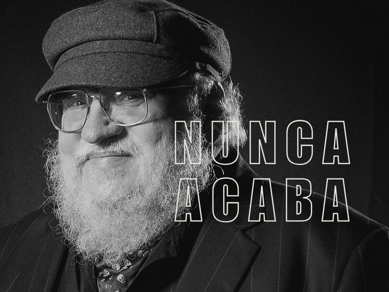 imagem de George R. R. Martin em preto e branco com o texto: "Nunca Acaba"